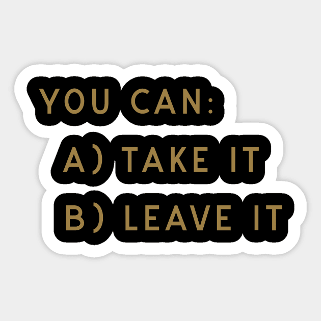 You Can Take It Or Leave It Sticker by calebfaires